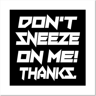 Don't Sneeze On Me Thanks. Posters and Art